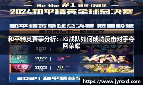 和平精英赛事分析：IG战队如何成功反击对手夺回荣耀
