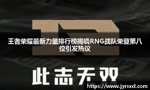 王者荣耀最新力量排行榜揭晓RNG战队荣登第八位引发热议