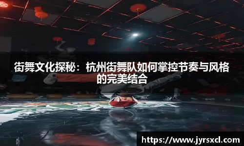 街舞文化探秘：杭州街舞队如何掌控节奏与风格的完美结合