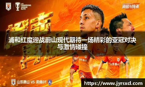 浦和红魔迎战蔚山现代期待一场精彩的亚冠对决与激情碰撞