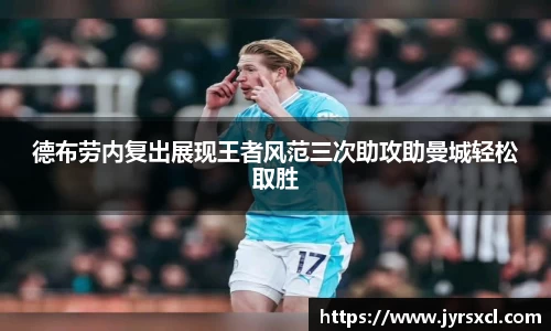 德布劳内复出展现王者风范三次助攻助曼城轻松取胜