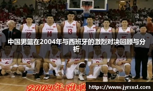 中国男篮在2004年与西班牙的激烈对决回顾与分析